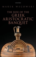 The Rise of the Greek Aristocratic Banquet 0199684014 Book Cover