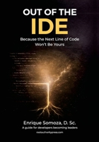 Out of the IDE: Because the Next Line of Code Won't Be Yours B0GVZPB1NJ Book Cover
