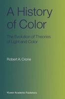 A History of Color: The Evolution of Theories of Light and Color 0792355393 Book Cover