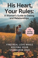 His Heart, Your Rules: A woman's guide to dating and relationships B0FPRCKZ7Y Book Cover