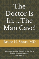 The Doctor Is In...The Man-Cave!: Musings on Life, Death, Love, Time Control, and Mind Control! 0692782486 Book Cover