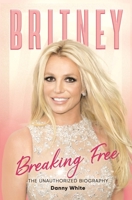 Britney: Breaking Free: The Unauthorized Biography 1789294592 Book Cover