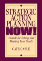 Strategic Action Planning Now Setting and Meeting Your Goals 1574442333 Book Cover