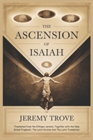 The Ascension of Isaiah: A Prophetic Journey Through Persecution, Revelation, Divine Triumph, and Scholarly Insights into Textual Variants, Historical Context, and Theological Themes. B0DR8F1TTF Book Cover
