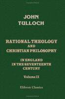Rational Theology and Christian Philosophy in England in the Seventeenth Century; Volume 2 1145985378 Book Cover