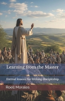 Learning from the Master: Eternal lessons for lifelong discipleship B0FMY43JT3 Book Cover