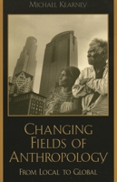 Changing Fields of Anthropology: From Local to Global 0847693732 Book Cover