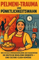 Pelmeni-Trauma und Pünktlichkeitswahn: Wie ich als Spätaussiedlerin aus Kasachstan die deutsche Regelzone eroberte – Eine Culture-Clash-Komödie (German Edition) B0G5PHMS7R Book Cover