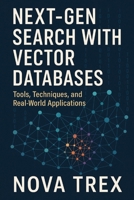 Next-Gen Search with Vector Databases: Tools, Techniques, and Real-World Applications B0FLV7QGNR Book Cover