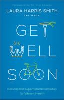 Get Well Soon: Natural and Supernatural Remedies for Vibrant Health 0800799178 Book Cover