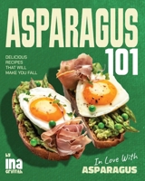 Asparagus 101: Delicious Recipes That Will Make You Fall in Love with Asparagus B0F8Q5V2SC Book Cover