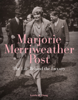 Marjorie Merriweather Post: The Life Behind the Luxury 191128245X Book Cover