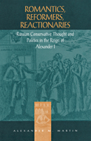 Romantics, Reformers, Reactionaries: Russian Conservative Thought and Politics in the Reign of Alexander I 0875802265 Book Cover