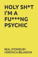HOLY SH*T IM A FU***NG PSYCHIC: REAL STORIES B0BCSH4PVR Book Cover