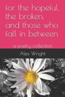 for the hopeful, the broken, and those who fall in between: a poetry collection B08WZH52WW Book Cover