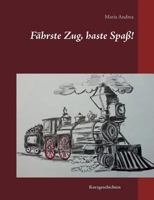 Fährste Zug, haste Spaß!: Kurzgeschichten 3739238216 Book Cover