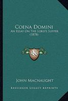 Coena Domini: An Essay on the Lord's Supper: Its Primitive Institution Apostolic Uses and Subsequent History 0548700184 Book Cover