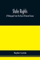 State Rights; A Photograph From The Ruins Of Ancient Greece, With Appended Dissertations On The Ideas Of Nationality, Of Sovereignty, And The Right Of Revolution 9354509517 Book Cover
