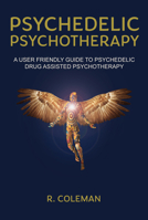 Psychedelic Psychotherapy: A User Friendly Guide to Psychedelic Drug-Assisted Psychotherapy 0963009656 Book Cover