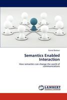 Semantics Enabled Interaction: How semantics can change the world of communications 3848433389 Book Cover