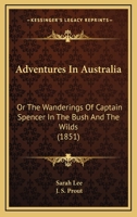 Adventures In Australia: Or The Wanderings Of Captain Spencer In The Bush And The Wilds 1165277832 Book Cover