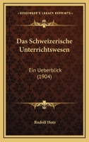 Das Schweizerische Unterrichtswesen: Ein Ueberblick (1904) 1160375569 Book Cover
