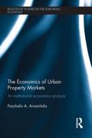 The Economics of Urban Property Markets: An Institutional Economics Analysis 0415426820 Book Cover