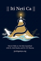 Iti Neti Ca: Tales & Talks on the Isha Upanishad with Dr. Alok Pandey and Dr. O.P. Sharma B0GL7W4CFJ Book Cover