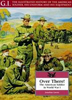 Over There!: The American Soldier in World War I (G.I. Series. the Illustrated History of the American Soldier, His Uniform and His Equipment) 1853672688 Book Cover