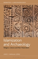 Islamization and Archaeology: Religion, Culture and New Materialism 1350231592 Book Cover
