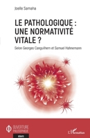 Le pathologique : une normativité vitale ?: Selon Georges Canguilhem et Samuel Hahnemann (Ouverture Philosophique) 2140209133 Book Cover