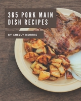 365 Pork Main Dish Recipes: The Best Pork Main Dish Cookbook on Earth B08GFRZCVF Book Cover