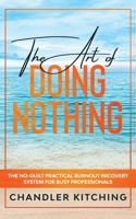 The Art of Doing Nothing: The No-Guilt Practical Burnout Recovery System for Busy Professionals B08R4F8P1P Book Cover