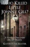 Who Killed Little Johnny Gill?: A Victorian True Crime Murder Mystery 8894122824 Book Cover