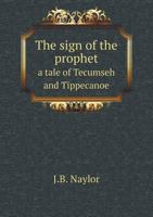 The Sign of the Prophet: A Tale of Tecumseh and Tippecanoe 1410101185 Book Cover