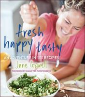 Fresh Happy Tasty: An Adventure in 100 Recipes 0062125400 Book Cover