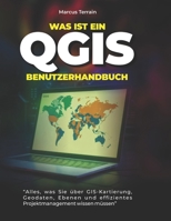 Was ist ein QGIS-Benutzerhandbuch: Alles, was Sie über GIS-Kartierung, Geodaten, Ebenen und effizientes Projektmanagement wissen müssen (German Edition) B0GZ39WRZG Book Cover