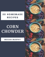 50 Homemade Corn Chowder Recipes: Cook it Yourself with Corn Chowder Cookbook! B08PZW7698 Book Cover