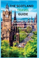 The Scotland Travel Guide: From Edinburgh to the Highlands, A Complete Guide to Exploring Scotland B0BVT8NJ61 Book Cover