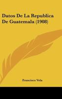 Datos De La República De Guatemala 1148021337 Book Cover