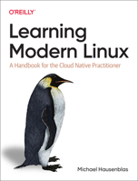 Learning Modern Linux: A Handbook for the Cloud Native Practitioner 1098108949 Book Cover