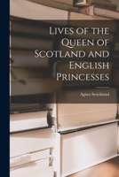 Lives of the Queens of Scotland and English Princesses 1480257400 Book Cover