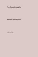 The Great Emu War: Australia's Avian Anarchy 1779611935 Book Cover