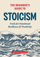 The Beginner's Guide to Stoicism: Tools for Emotional Resilience and Positivity 1641527218 Book Cover
