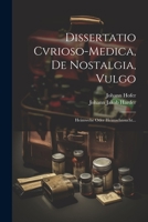 Dissertatio Cvrioso-medica, De Nostalgia, Vulgo: Heimwehe Oder Heimsehnsucht... 1021297380 Book Cover