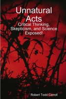 Unnatural Acts: Critical Thinking, Skepticism, and Science Exposed! 1105902196 Book Cover