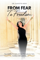 From Fear To Freedom: The 3 Golden Principles of Greek Philosophy for Calm, Confident Self-Leadership B0873WLPHC Book Cover