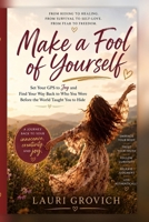 MAKE A FOOL OF YOURSELF: FROM HIDING TO HEALING. FROM SURVIVAL TO SELF LOVE. FROM FEAR TO FREEDOM B0H7JMLCVF Book Cover