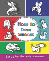 How to Draw Dragons for Kids: Easy & Fun Drawing Book for Kids Age 6-8 1983276715 Book Cover