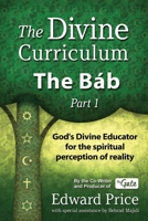 The Divine Curriculum: The Bab, Part 1 1967447012 Book Cover